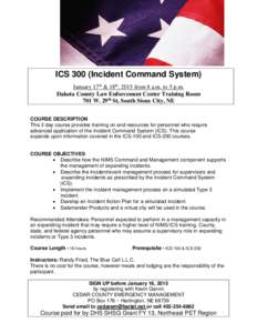 ICS 300 (Incident Command System) January 17th & 18th, 2015 from 8 a.m. to 5 p.m. Dakota County Law Enforcement Center Training Room 701 W. 29th St, South Sioux City, NE COURSE DESCRIPTION This 2 day course provides trai