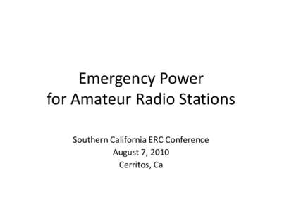 Emergency Power for Amateur Radio Stations Southern California ERC Conference August 7, 2010 Cerritos, Ca