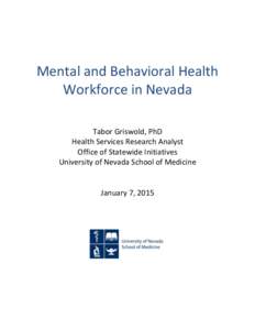 Mental and Behavioral Health Workforce in Nevada Tabor Griswold, PhD Health Services Research Analyst Office of Statewide Initiatives University of Nevada School of Medicine