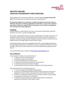 CREATIVE ENGLAND STRATEGIC PARTNERSHIPS FUND GUIDELINES These guidelines are for prospective applicants to Creative England’s Strategic Partnerships Fund. They should be read in conjunction with the accompanying FAQ’