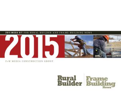 2015 MEDIA KIT for Rur al BUilder and Fr a me Building NewsF+W M e di a C ons t ruc t ion Grou p  ®