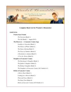 Complete Book List for Wanda E. Brunstetter Amish Series Prairie State Friends The Decision (Book 1) The Gift (Book 2 – AugustThe Discovery – A Lancaster County Saga