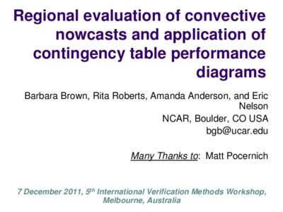 Regional evaluation of convective nowcasts and application of contingency table performance diagrams Barbara Brown, Rita Roberts, Amanda Anderson, and Eric Nelson