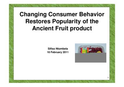 Changing Consumer Behavior Restores Popularity of the Ancient Fruit product Sifiso Ntombela 16 February 2011