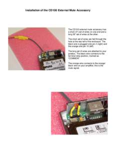 Installation of the CD100 External Mute Accessory  The CD100 external mute accessory has a short (3”) set of wires on one end and a long 36” set of wires at the other. The short set of wires are fed through the