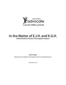In the Matter of E.J.H. and K.G.H. Administrative Fairness Investigation Report Bob Pringle Advocate for Children and Youth, Province of Saskatchewan