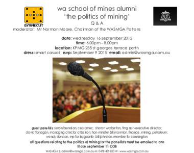 wa school of mines alumni ‘the politics of mining’ Q&A moderator: Mr Norman Moore, Chairman of the WASMGA Patrons date: wednesday 16 september 2015 time: 6.00pm - 8.00pm