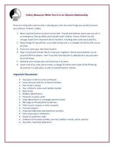 Safety Measures While You’re in an Abusive Relationship  If you are living with a person who is abusing you, here are some things you can do to ensure you and your children’s safety. 1. Have important phone numbers m