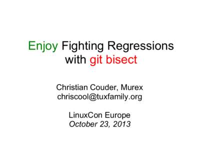 Enjoy Fighting Regressions with git bisect Christian Couder, Murex [removed] LinuxCon Europe October 23, 2013