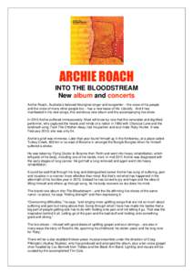  INTO THE BLOODSTREAM New album and concerts Archie Roach, Australia’s beloved Aboriginal singer and songwriter – the voice of his people and the voice of many other people too 