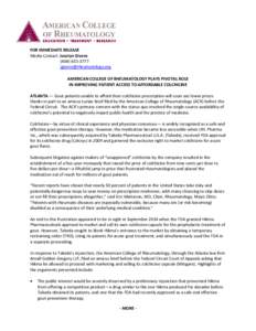 FOR IMMEDIATE RELEASE Media Contact: Jocelyn Givens[removed]removed] AMERICAN COLLEGE OF RHEUMATOLOGY PLAYS PIVOTAL ROLE IN IMPROVING PATIENT ACCESS TO AFFORDABLE COLCHICINE