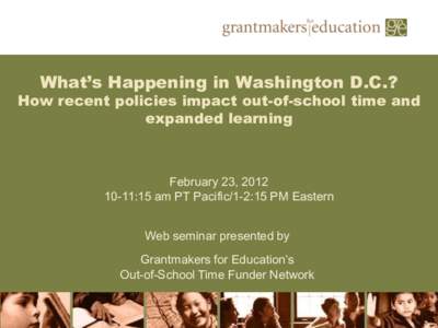 What’s Happening in Washington D.C.?  How recent policies impact out-of-school time and expanded learning  February 23, 2012