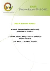 ENAR SHADOW REPORT Racism and related discriminatory practices in Slovenia Eyachew Tefera – Author, Institute for African studies, Slovenia Tilen Rečko – Co-author, Slovenia