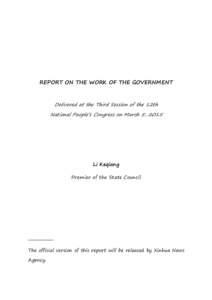 REPORT ON THE WORK OF THE GOVERNMENT Delivered at the Third Session of the 12th National People’s Congress on March 5, 2015 Li Keqiang Premier of the State Council