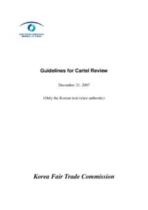 Guidelines for Cartel Review December 21, 2007 (Only the Korean text is/are authentic) Korea Fair Trade Commission