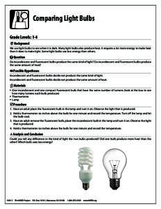 Comparing Light Bulbs Grade Levels: 1-4  Background We use light bulbs to see when it is dark. Many light bulbs also produce heat. It requires a lot more energy to make heat than it does to make light. Some light bulb