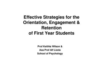 Effective Strategies for the Orientation, Engagement & Retention of First Year Students Prof Keithia Wilson & Ass Prof Alf Lizzio