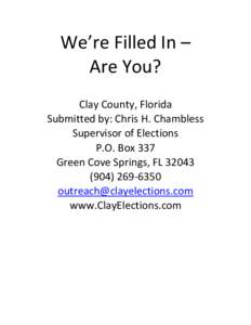 We’re Filled In – Are You? Clay County, Florida Submitted by: Chris H. Chambless Supervisor of Elections P.O. Box 337