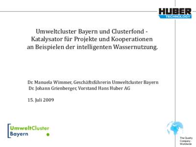 Umweltcluster Bayern und Clusterfond Katalysator für Projekte und Kooperationen an Beispielen der intelligenten Wassernutzung. Dr. Manuela Wimmer, Geschäftsführerin Umweltcluster Bayern Dr. Johann Grienberger, Vorstan