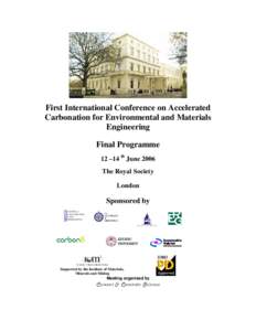 First International Conference on Accelerated Carbonation for Environmental and Materials Engineering Final Programme 12 –14 th June 2006 The Royal Society