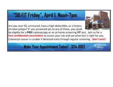 “50 FIT Friday”, April 1, Noon-7pm Are you over 50, uninsured, have a high deductible, or a history of colon polyps? If you answered yes to any of these, you could be eligible for a FREE colonoscopy or an at-home scr