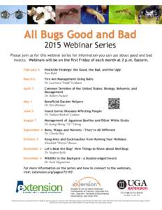 All Bugs Good and Bad 2015 Webinar Series Please join us for this webinar series for information you can use about good and bad insects. Webinars will be on the first Friday of each month at 2 p.m. Eastern. February 6