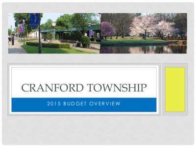 CRANFORD TOWNSHIP 2015 BUDGET OVERVIEW 2015 BUDGET TIMELINE • Started Departmental Review