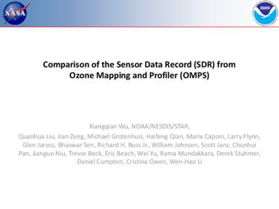 Comparison of the Sensor Data Record (SDR) from Ozone Mapping and Profiler (OMPS) Xiangqian Wu, NOAA/NESDIS/STAR, Quanhua Liu, Jian Zeng, Michael Grotenhuis, Haifeng Qian, Maria Caponi, Larry Flynn, Glen Jaross, Bhaswar 