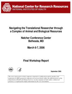 Navigating the Translational Researcher through a Complex of Animal and Biological Resources Natcher Conference Center Bethesda, MD March 6-7, 2006