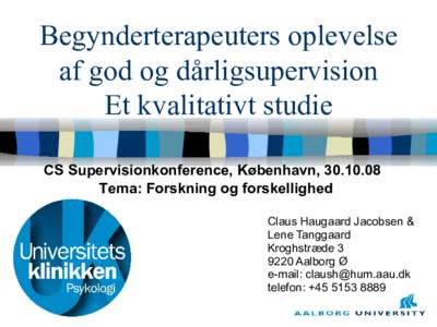 Begynderterapeuters oplevelse af god og dårligsupervision Et kvalitativt studie CS Supervisionkonference, København, Tema: Forskning og forskellighed Claus Haugaard Jacobsen &