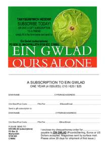 TANYSGRIFIWCH HEDDIW!  SUBSCRIBE TODAY! OR GIVE A GIFT SUBSCRIPTION TO A FRIEND simply fill in the form below and send to: