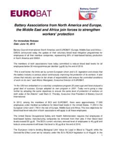 Battery Associations from North America and Europe, the Middle East and Africa join forces to strengthen workers’ protection For Immediate Release Date: June 19, 2013 Battery Council International (North America) and E