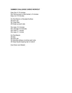 SUMMER CHALLENGE CARDIO WORKOUT Easy Run X 10 minutes Run Strong (push a little harder) x 5 minutes Easy run X 5 minutes On Park Bench or Elevated Surface 20 Push ups