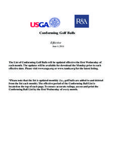Conforming Golf Balls Effective June 4, 2014 The List of Conforming Golf Balls will be updated effective the first Wednesday of each month. The updates will be available for download the Monday prior to each
