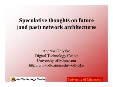 Speculative thoughts on future (and past) network architectures Andrew Odlyzko Digital Technology Center University of Minnesota