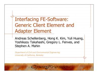 Interfacing FE-Software: Generic Client Element and Adapter Element Andreas Schellenberg, Hong K. Kim, Yuli Huang, Yoshikazu Takahashi, Gregory L. Fenves, and Stephen A. Mahin