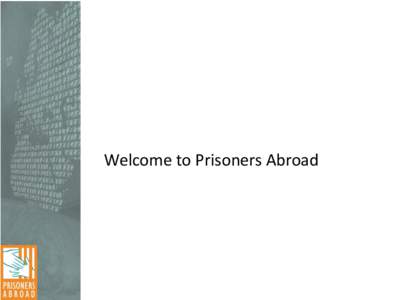 Welcome to Prisoners Abroad  Prisoners Abroad • Formed in 1978. • In the first year we assisted 30 Britons overseas