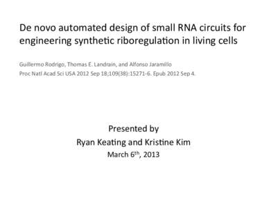 De	
  novo	
  automated	
  design	
  of	
  small	
  RNA	
  circuits	
  for	
   engineering	
  synthe8c	
  riboregula8on	
  in	
  living	
  cells Guillermo	
  Rodrigo,	
  Thomas	
  E.	
  Landrain,	
  an