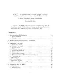 RBGL: R interface to boost graph library L. Long, VJ Carey, and R. Gentleman October 13, 2014 Summary. The RBGL package is primarily an interface from R to the Boost Graph Library (BGL). It includes some graph algorithms