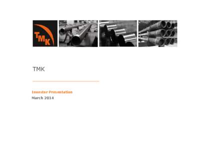 PROPRIETARY & CONFIDENTIAL  TMK Investor Presentation March 2014