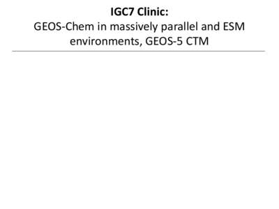 IGC7 Clinic: GEOS-Chem in massively parallel and ESM environments, GEOS-5 CTM Agenda: 1) Getting Set-up and Logged in for the clinic.