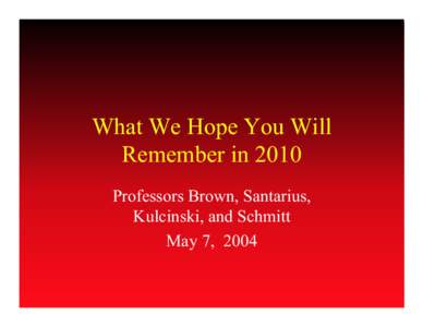 What We Hope You Will Remember in 2010 Professors Brown, Santarius, Kulcinski, and Schmitt May 7, 2004