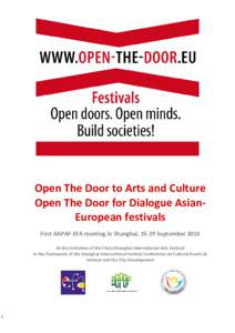 Open The Door to Arts and Culture Open The Door for Dialogue AsianEuropean festivals First AAPAF-EFA meeting in Shanghai, 25-29 September 2010 At the invitation of the China Shanghai International Arts Festival In the fr