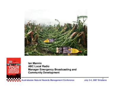 Ian Mannix ABC Local Radio Manager Emergency Broadcasting and Community Development Australasian Natural Hazards Management Conference