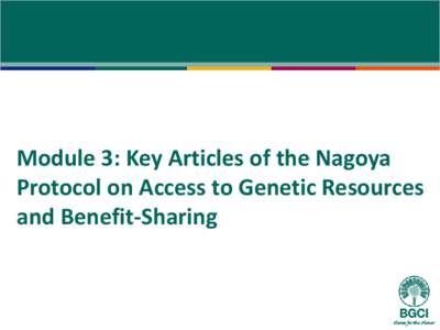 Module 3: Key Articles of the Nagoya Protocol on Access to Genetic Resources and Benefit-Sharing Objective (Article 1) The objective of the Nagoya Protocol is: