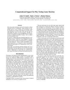 Computational Support for Play Testing Game Sketches Adam M. Smith? , Mark J. Nelson?† , Michael Mateas? ? Expressive Intelligence Studio, University of California, Santa Cruz School of Interactive Computing, Georgia I