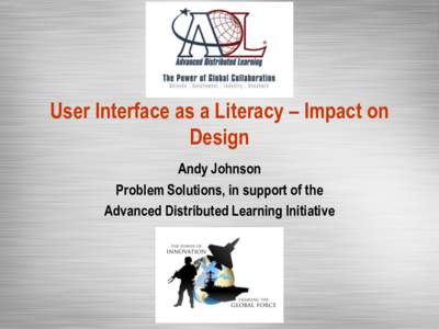 User Interface as a Literacy – Impact on Design Andy Johnson Problem Solutions, in support of the Advanced Distributed Learning Initiative