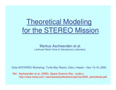 Theoretical Modeling for the STEREO Mission Markus Aschwanden et al. Lockheed Martin Solar & Astrophysics Laboratory  Solar-B/STEREO Workshop, Turtle Bay Resort, Oahu, Hawaii – Nov 15-18, 2005