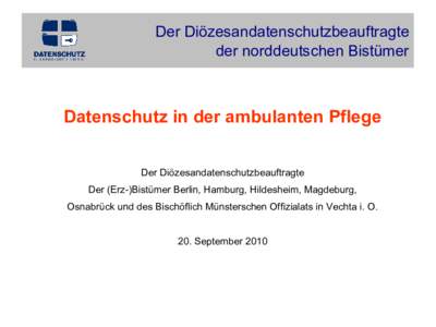 Der Diözesandatenschutzbeauftragte der norddeutschen Bistümer Datenschutz in der ambulanten Pflege Lutz Grammann Der Diözesandatenschutzbeauftragte