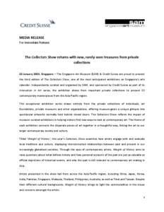 MEDIA RELEASE For Immediate Release The Collectors Show returns with new, rarely-seen treasures from private collections 22 January 2013, Singapore – The Singapore Art Museum (SAM) & Credit Suisse are proud to present